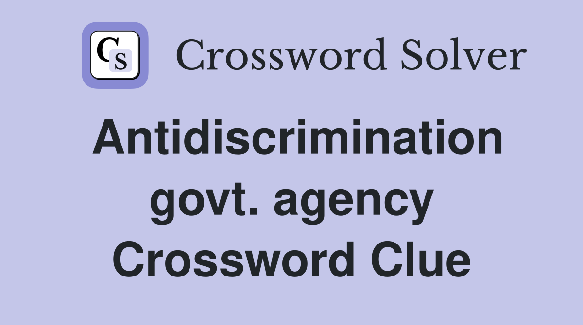 Antidiscrimination govt. agency Crossword Clue