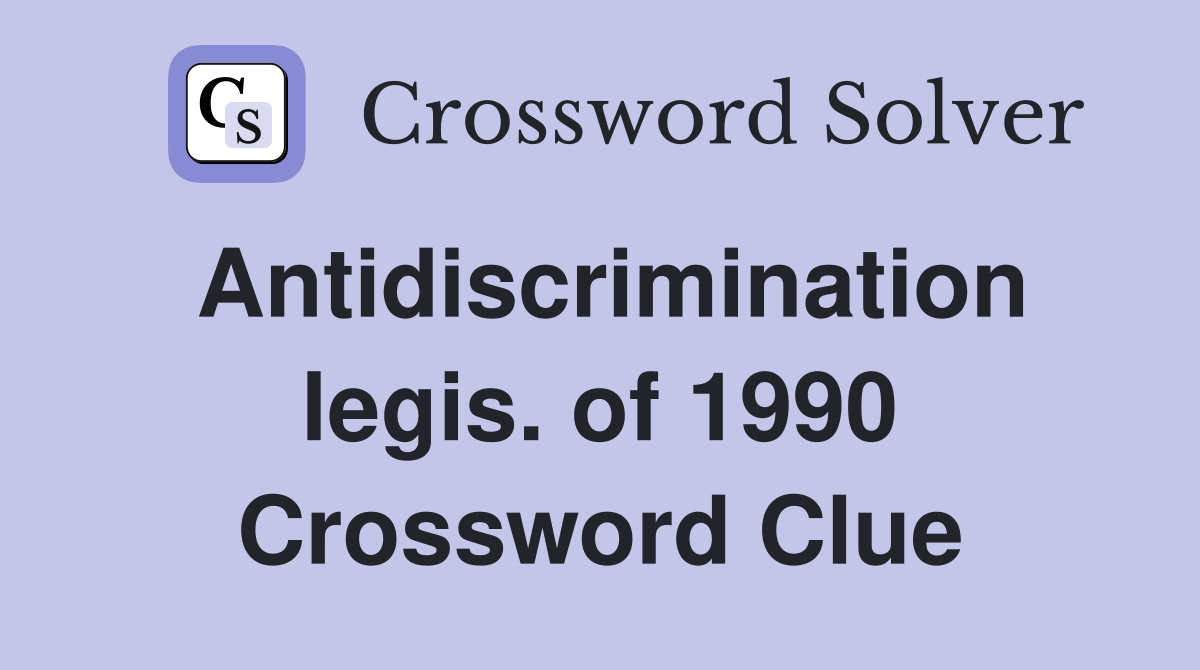 Antidiscrimination legis. of 1990 Crossword Clue