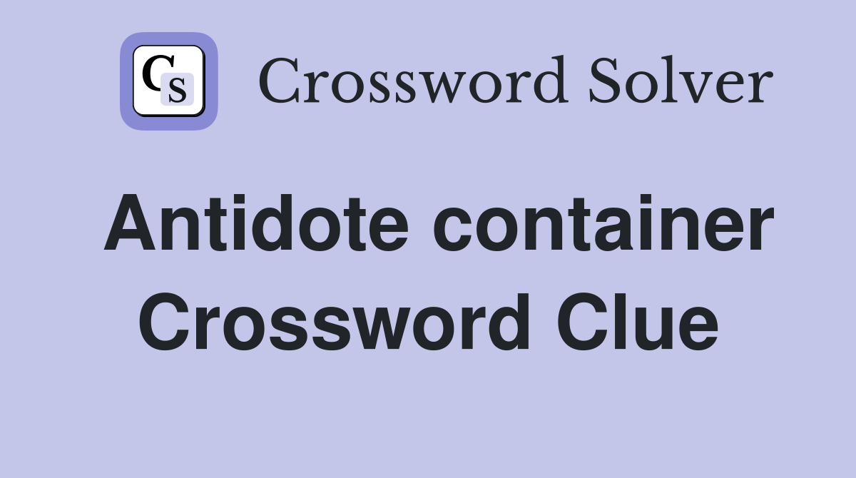 Antidote container Crossword Clue
