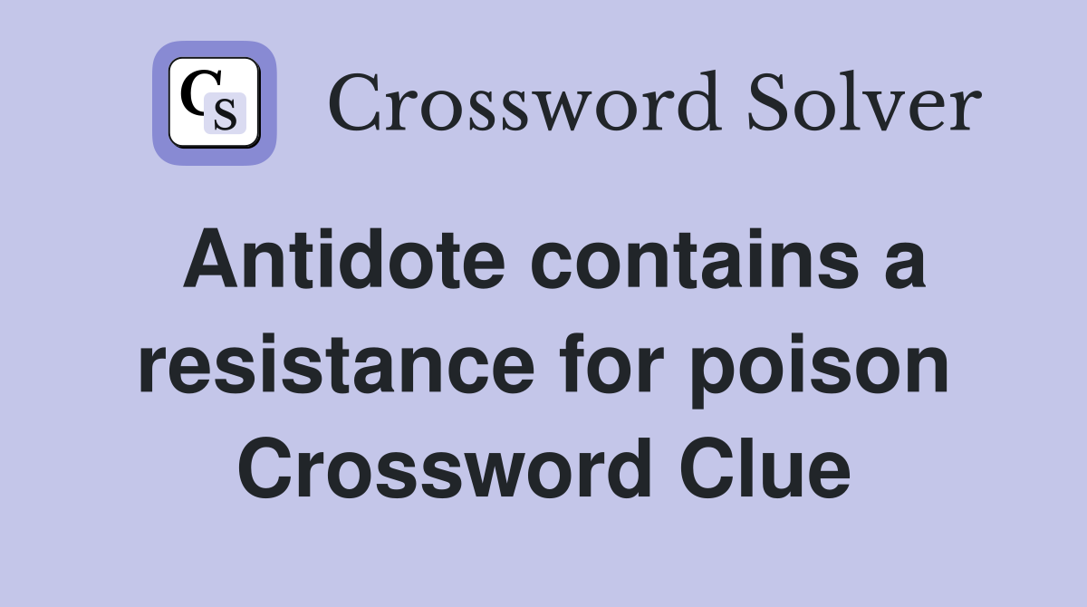 Antidote contains a resistance for poison Crossword Clue