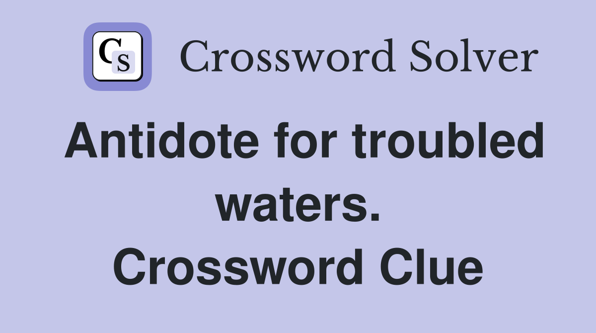 Antidote for troubled waters. Crossword Clue