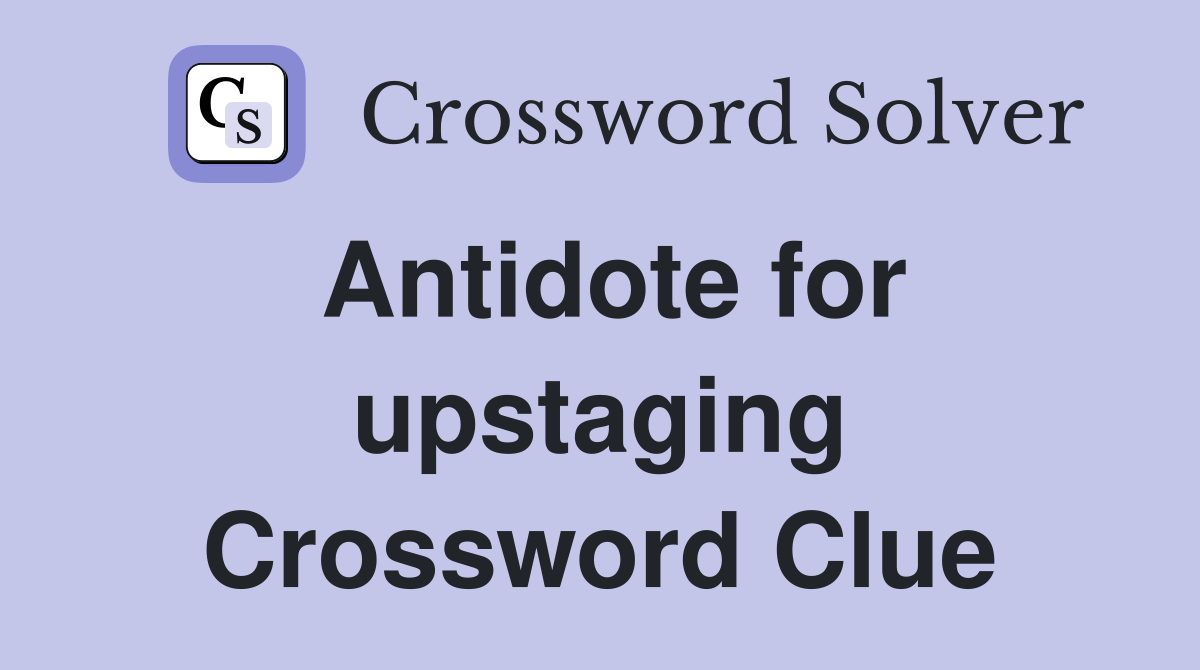 Antidote for upstaging Crossword Clue