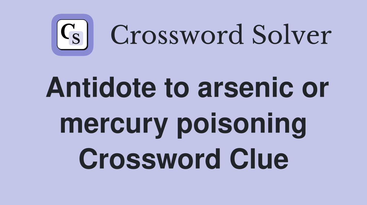 Antidote to arsenic or mercury poisoning Crossword Clue