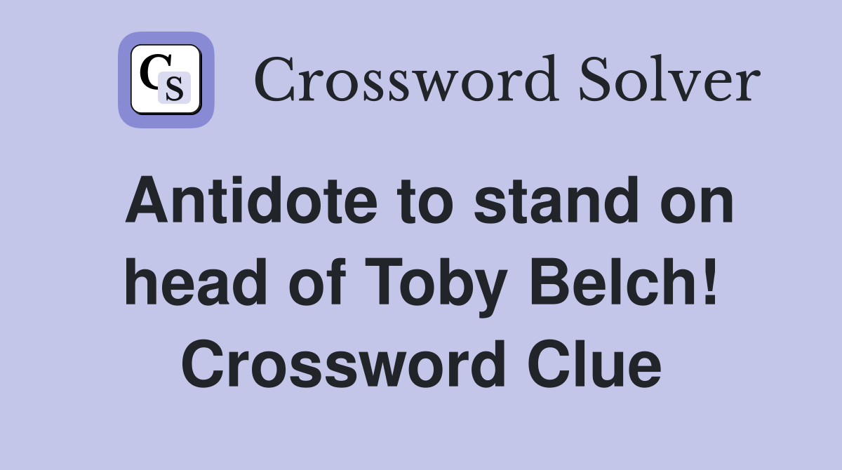 Antidote to stand on head of Toby Belch! Crossword Clue