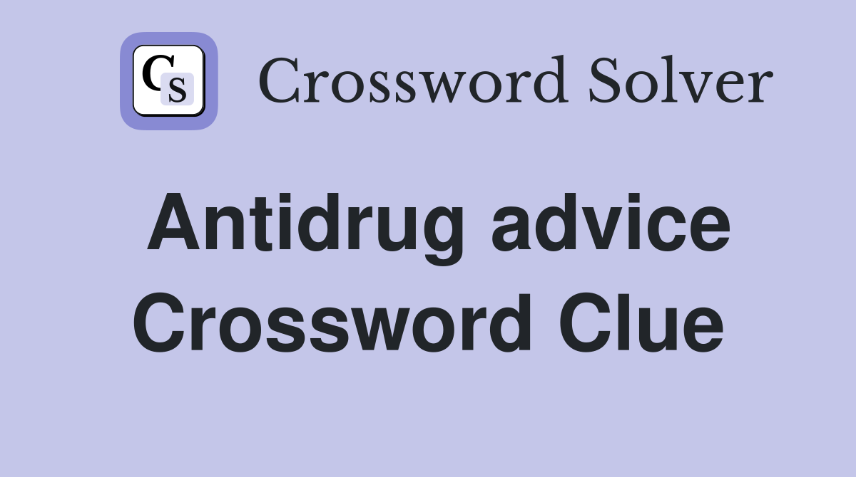Antidrug advice Crossword Clue