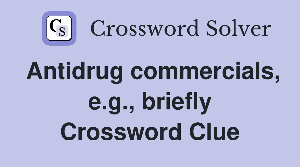 Antidrug commercials, e.g., briefly Crossword Clue