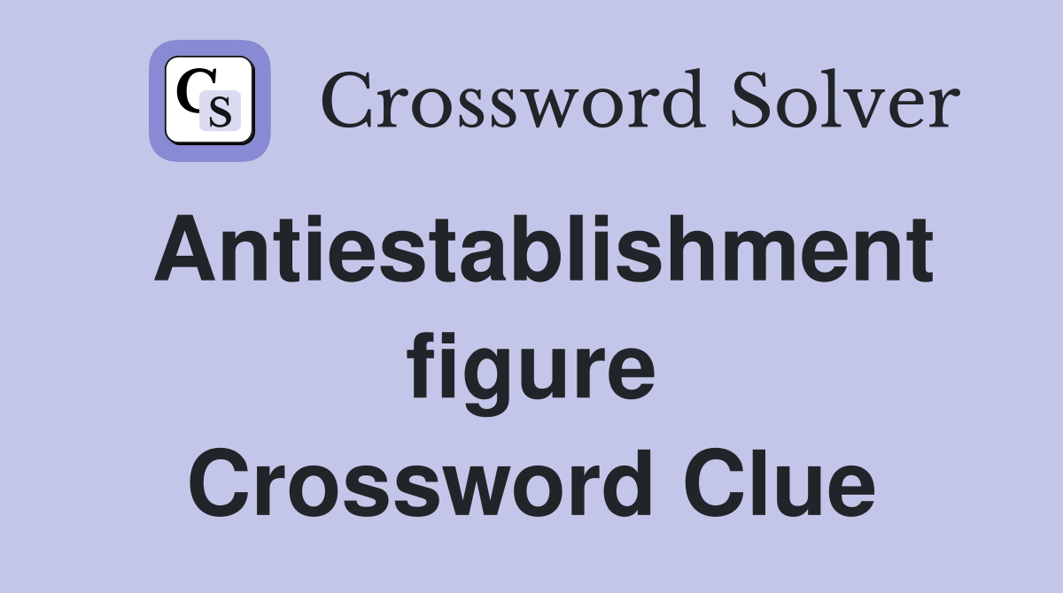 Antiestablishment figure Crossword Clue