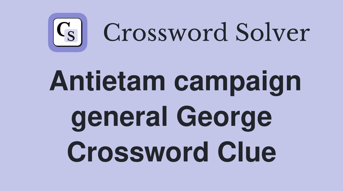 Antietam campaign general George Crossword Clue