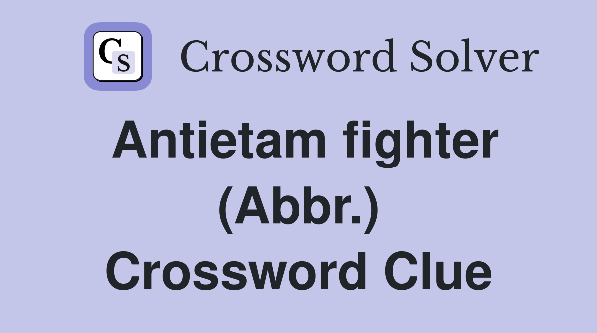 Antietam fighter (Abbr.) Crossword Clue