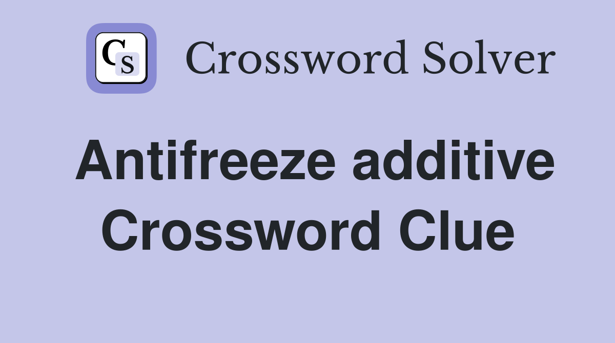 Antifreeze additive Crossword Clue