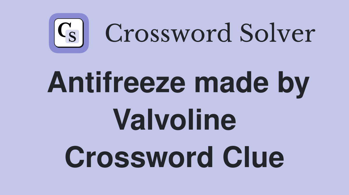 Antifreeze made by Valvoline Crossword Clue