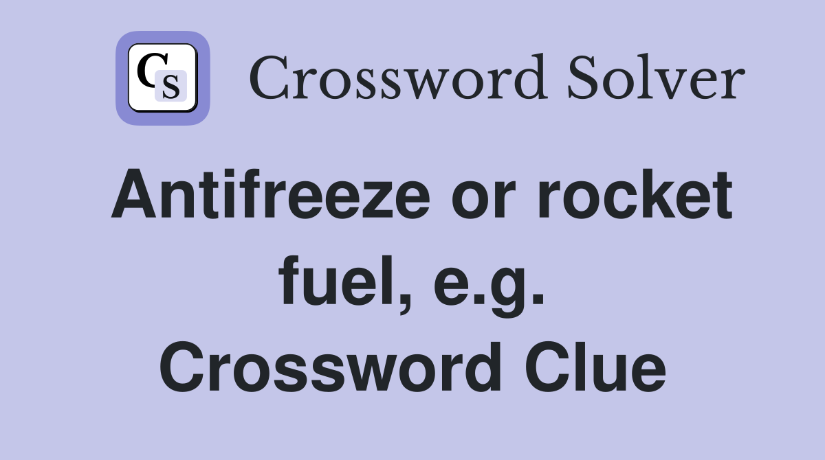 Antifreeze or rocket fuel, e.g. Crossword Clue