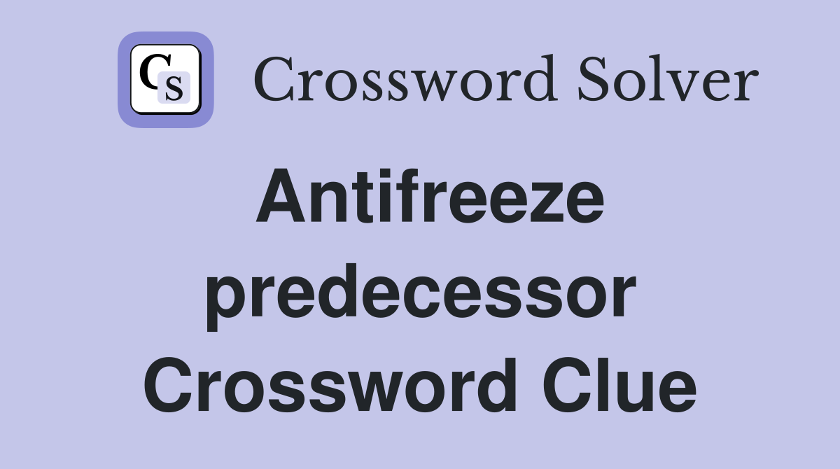 Antifreeze predecessor Crossword Clue