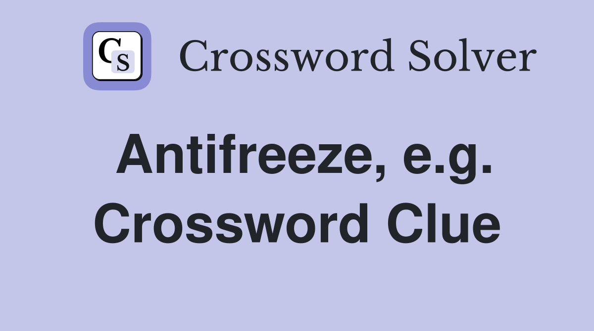 Antifreeze, e.g. Crossword Clue