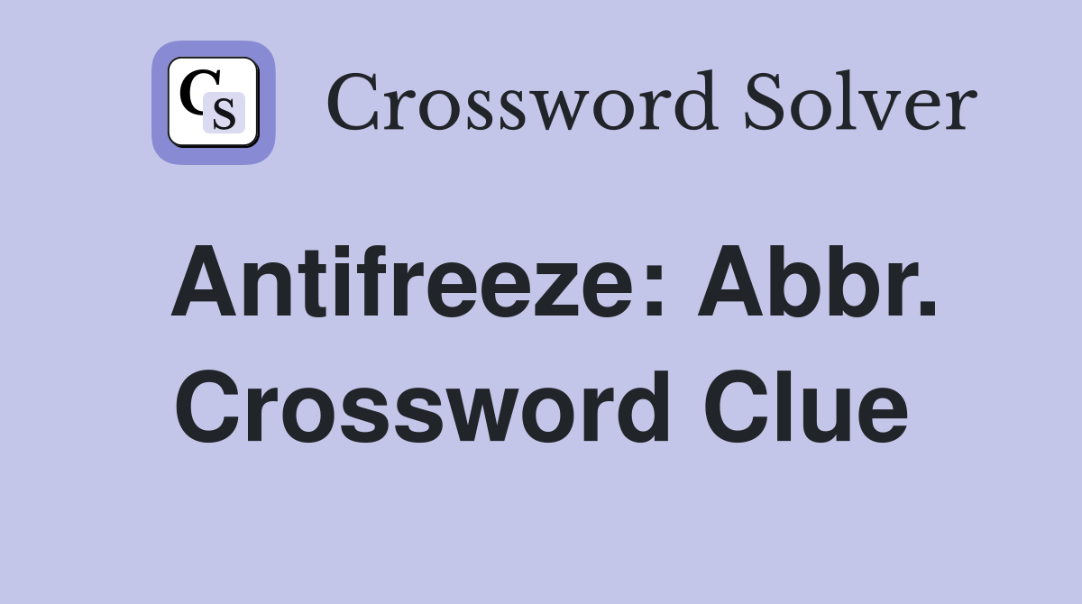 Antifreeze: Abbr. Crossword Clue