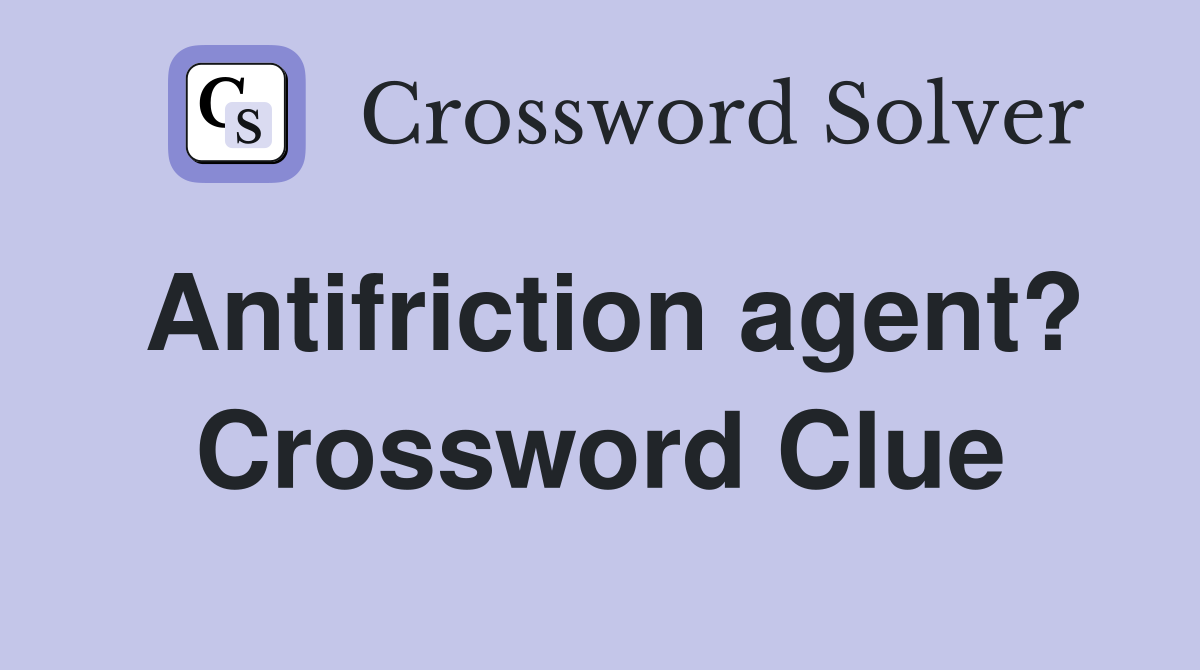 Antifriction agent? Crossword Clue