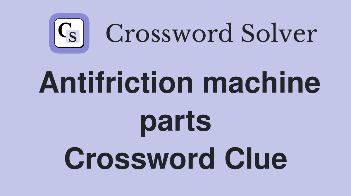 Antifriction machine parts Crossword Clue