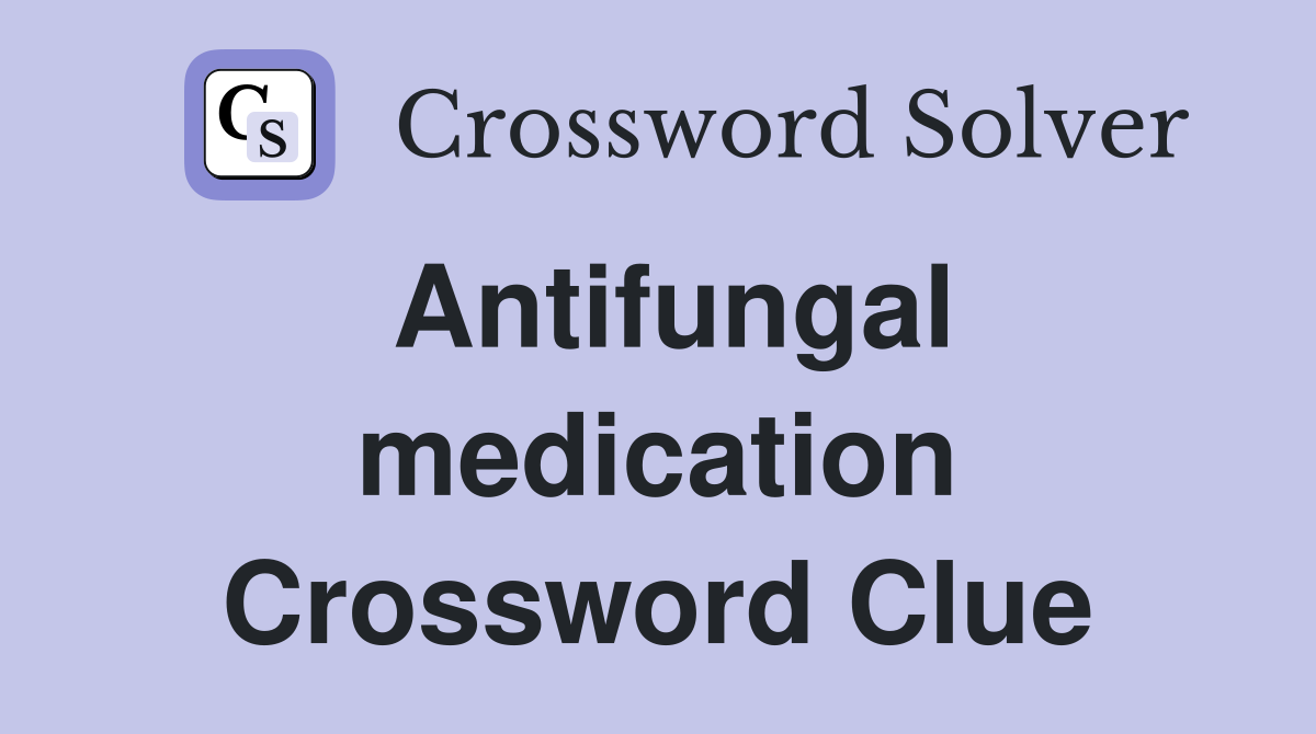 Antifungal medication Crossword Clue