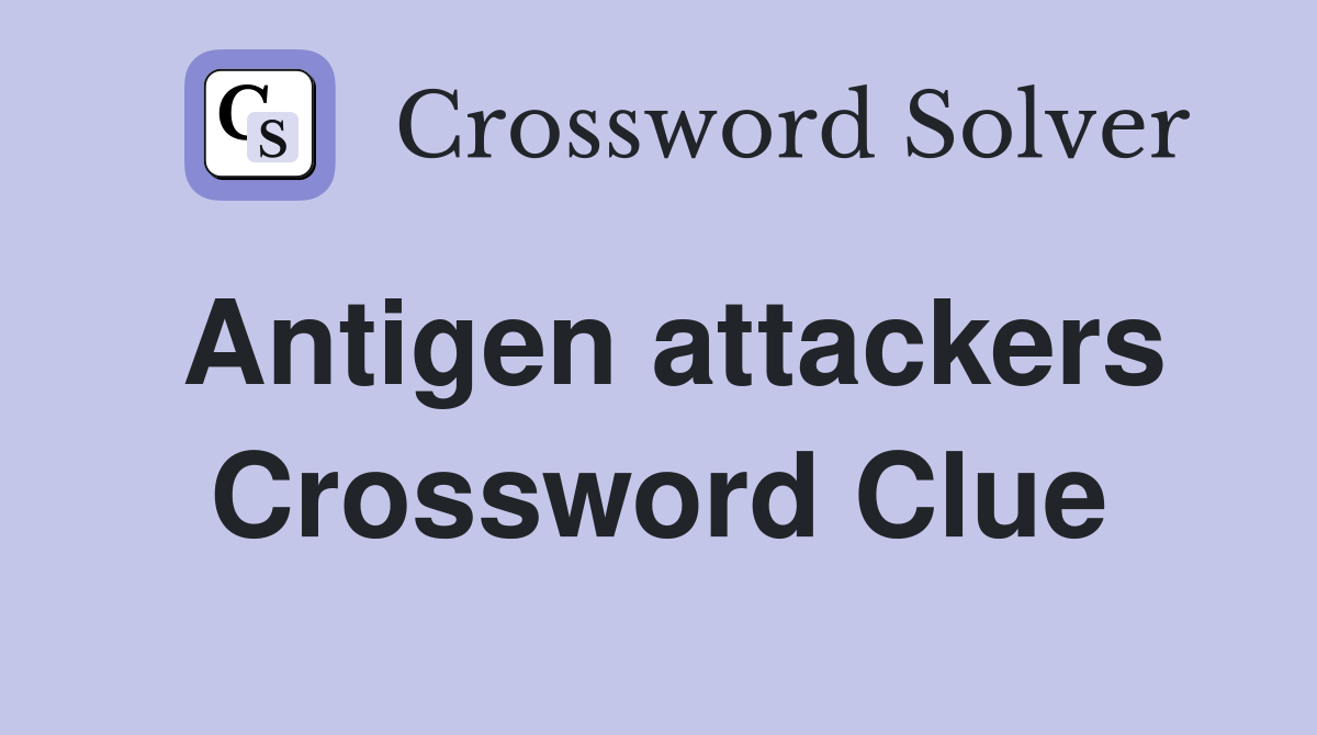 Antigen attackers Crossword Clue
