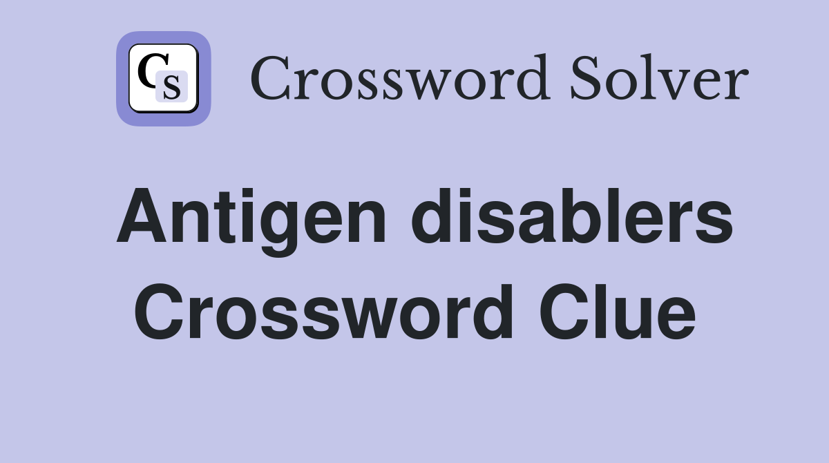 Antigen disablers Crossword Clue