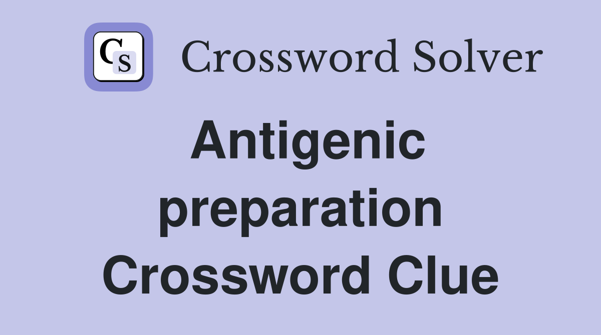 Antigenic preparation Crossword Clue