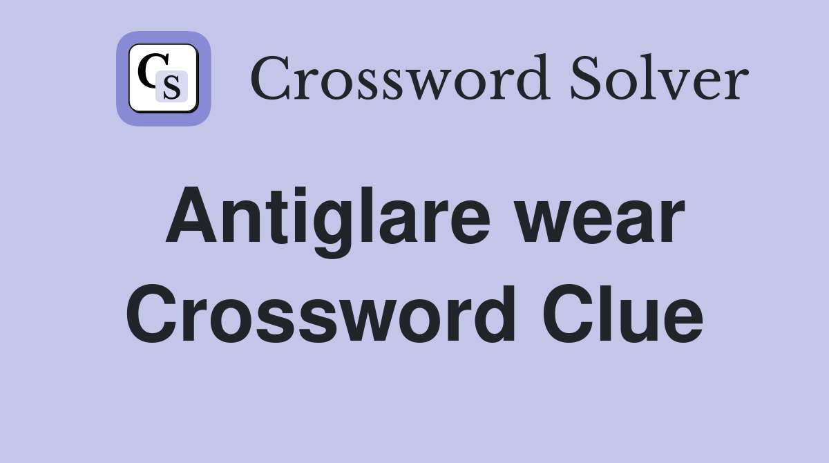 Antiglare wear Crossword Clue