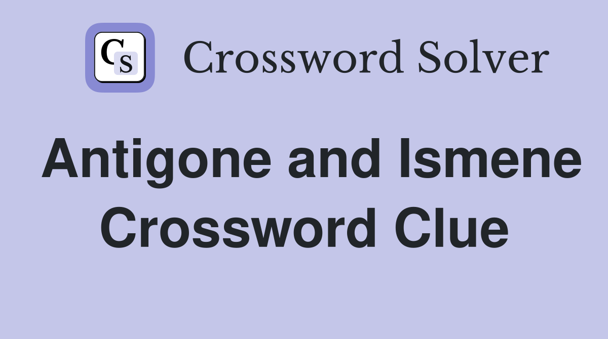 Antigone and Ismene Crossword Clue