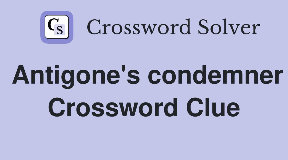 Antigone's condemner Crossword Clue