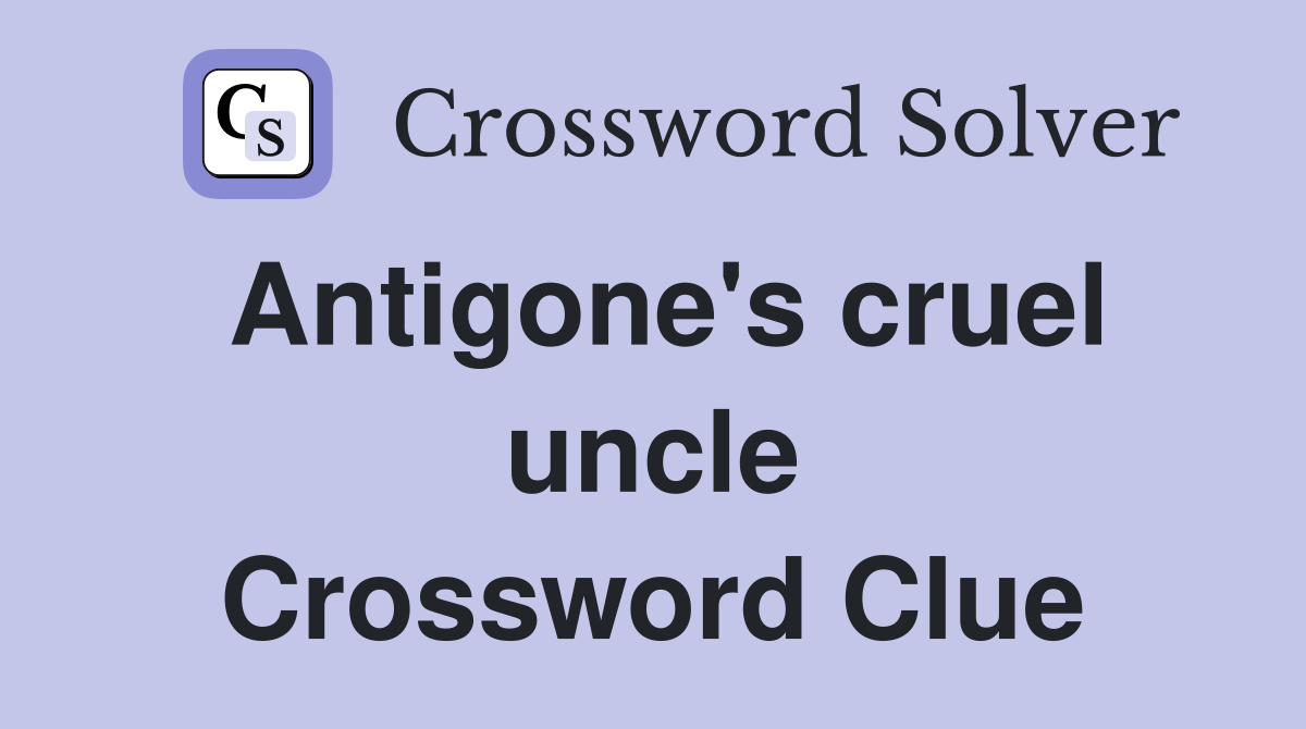 Antigone's cruel uncle Crossword Clue