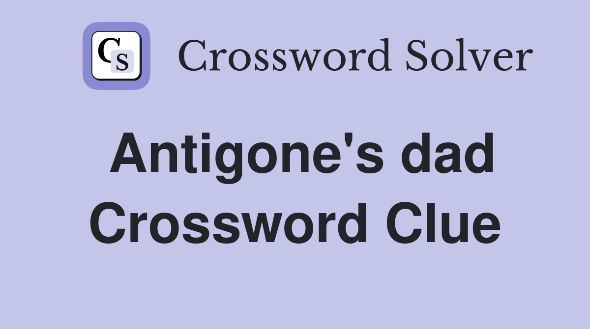 Antigone's dad Crossword Clue