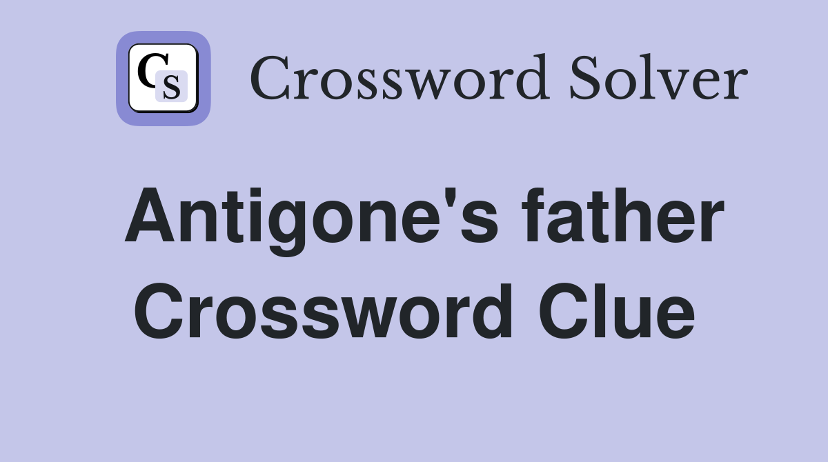 Antigone's father Crossword Clue