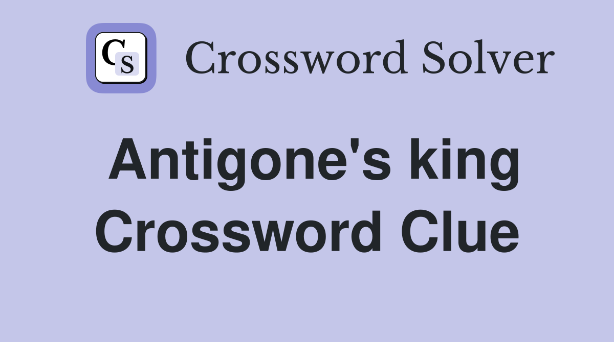 Antigone's king Crossword Clue