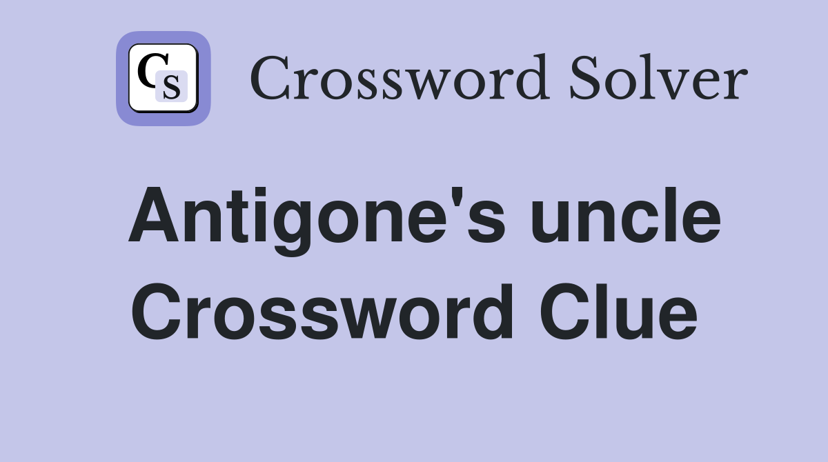 Antigone's uncle Crossword Clue