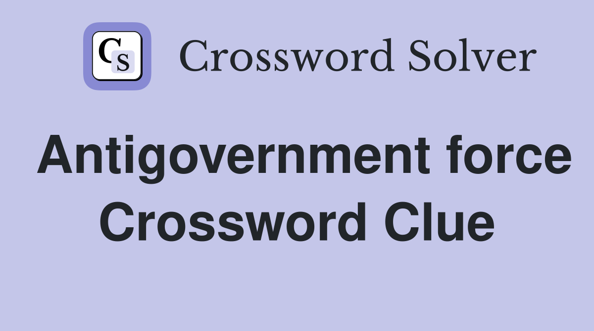 Antigovernment force Crossword Clue