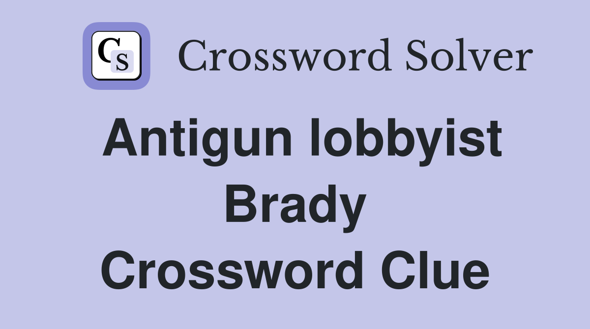 Antigun lobbyist Brady Crossword Clue