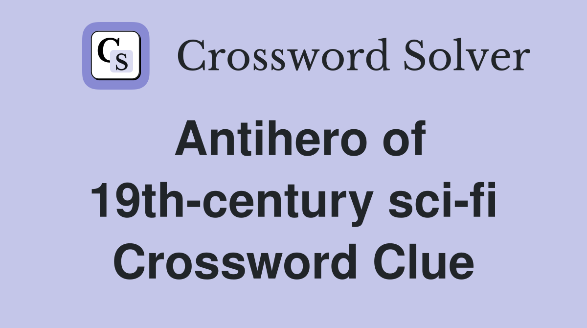 Antihero of 19th-century sci-fi Crossword Clue
