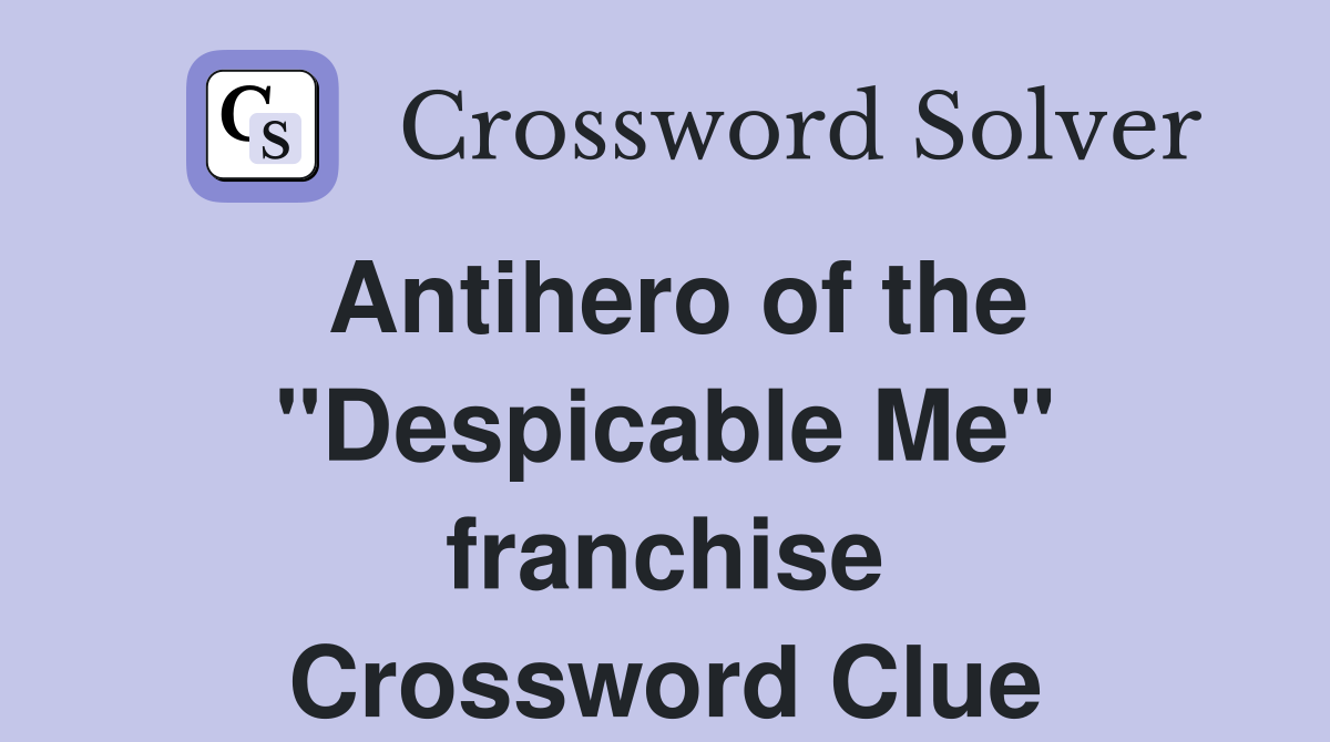 Antihero of the "Despicable Me" franchise Crossword Clue