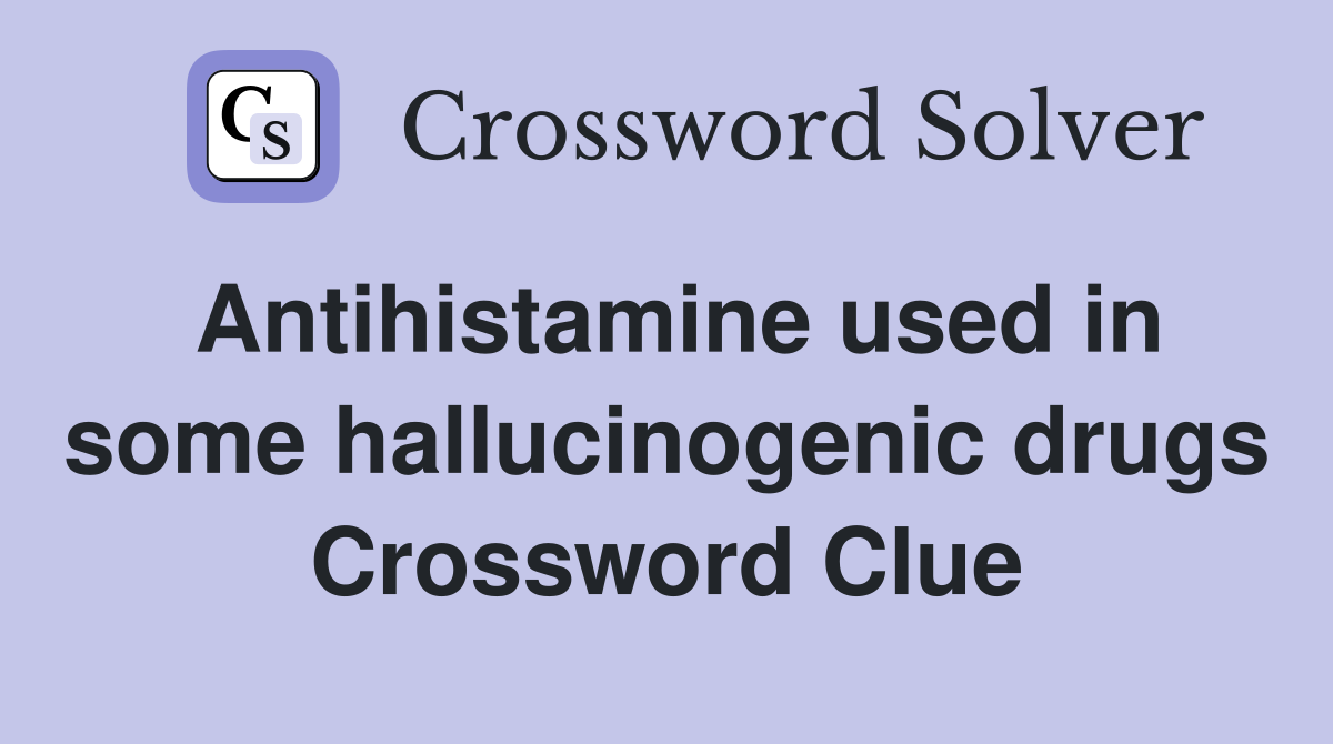 Antihistamine used in some hallucinogenic drugs Crossword Clue