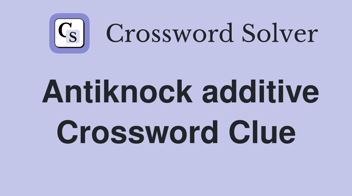 Antiknock additive Crossword Clue