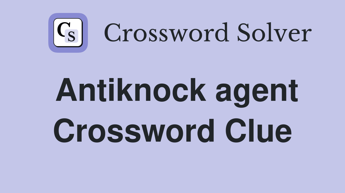 Antiknock agent Crossword Clue