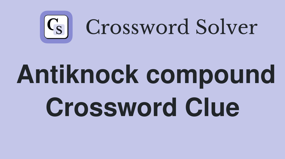 Antiknock compound Crossword Clue
