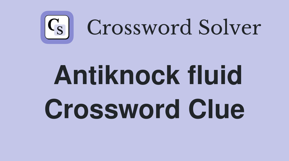 Antiknock fluid Crossword Clue