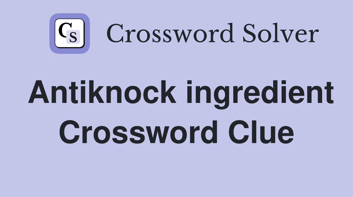 Antiknock ingredient Crossword Clue