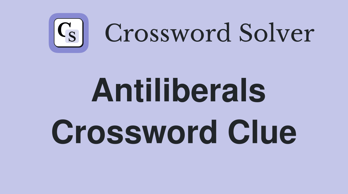 Antiliberals Crossword Clue