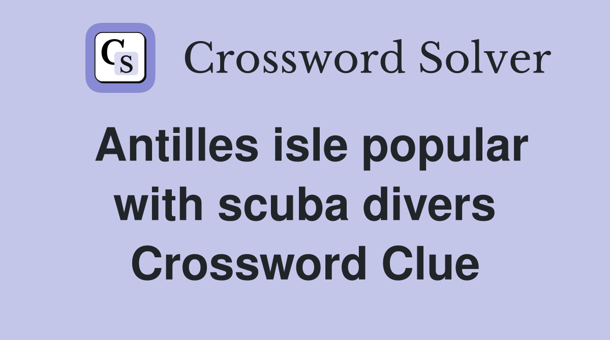 Antilles isle popular with scuba divers Crossword Clue