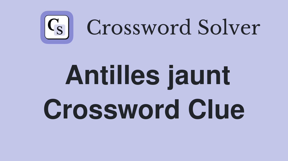 Antilles jaunt Crossword Clue