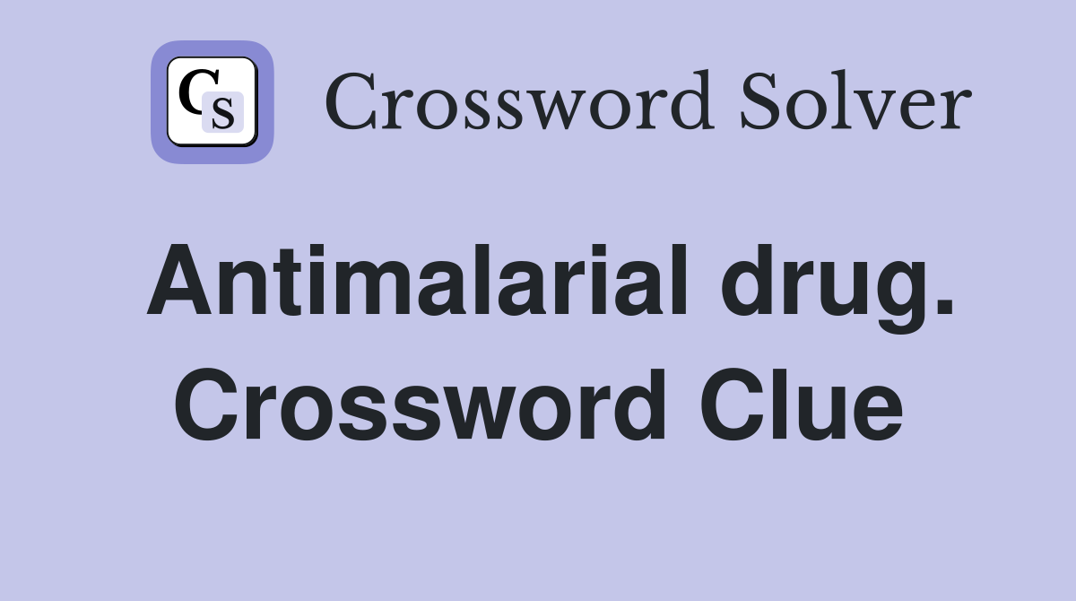 Antimalarial drug. Crossword Clue