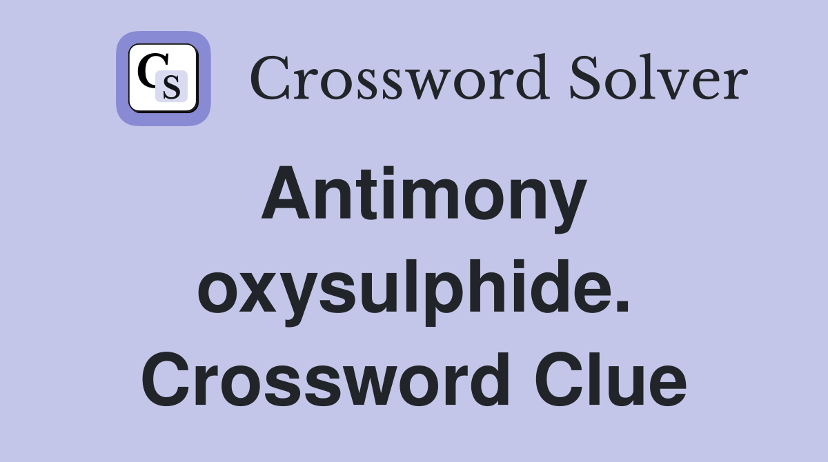 Antimony oxysulphide. Crossword Clue