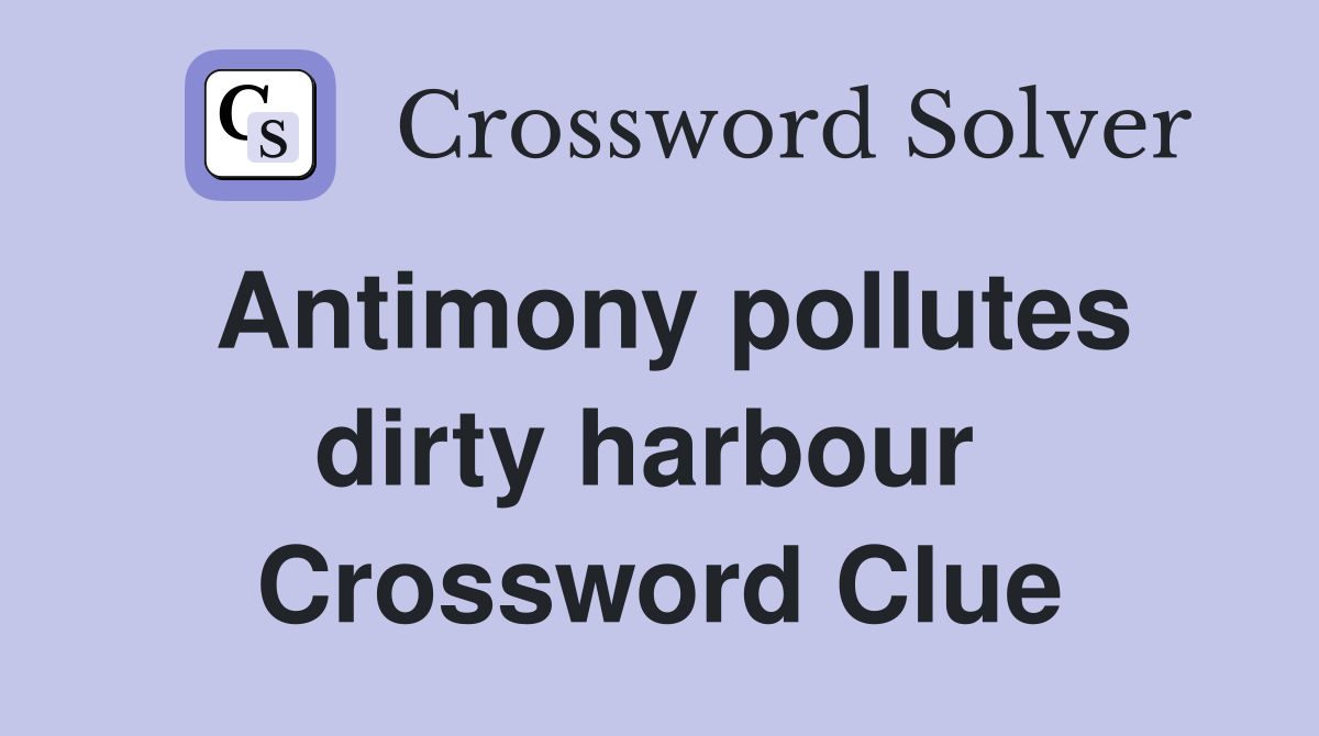 Antimony pollutes dirty harbour  Crossword Clue