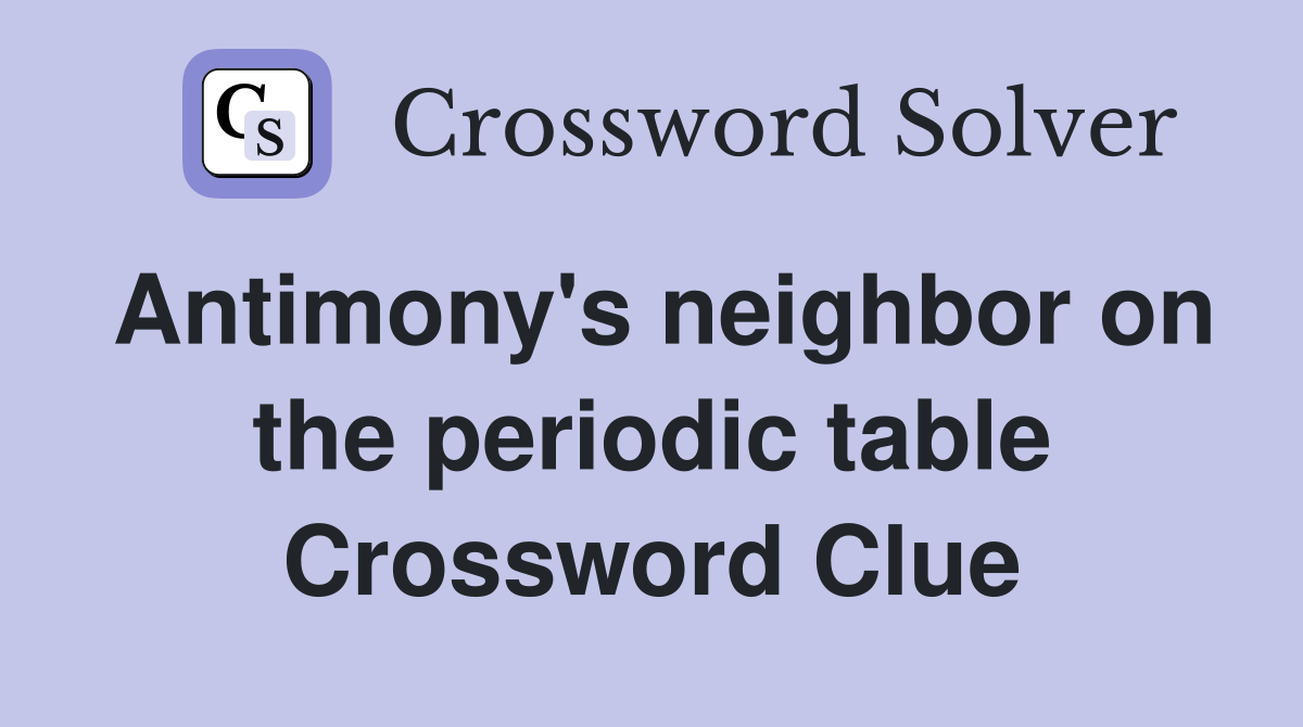 Antimony's neighbor on the periodic table Crossword Clue